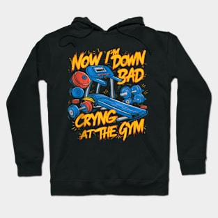 Now I'm Down Bad, Crying At The Gym Hoodie